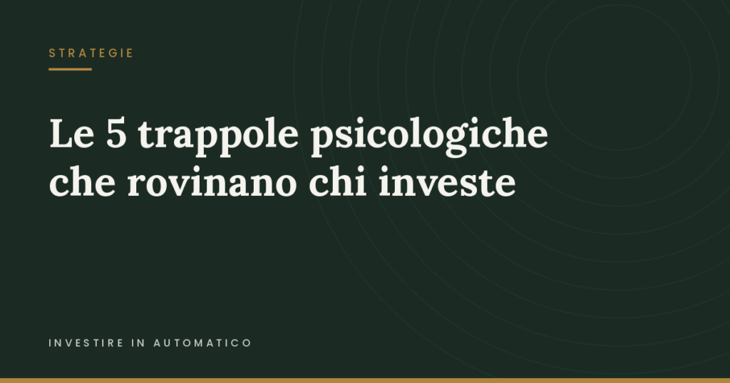Le 5 trappole psicologiche che rovinano chi investe Copertina: Le 5 trappole psicologiche che rovinano chi investe